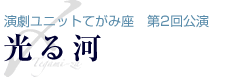 光る河　演劇ユニットてがみ座 第二回公演